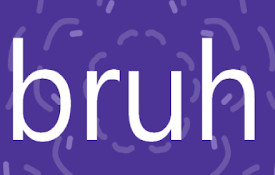 Bruh