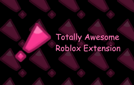 Totally Awesome Roblox Extension